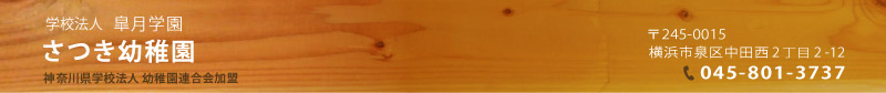 学校法人皐月学園　さつき幼稚園　神奈川県学校法人幼稚園連合会加盟　〒245-0015横浜市泉区中田西2-2-12　電話045-801-3737